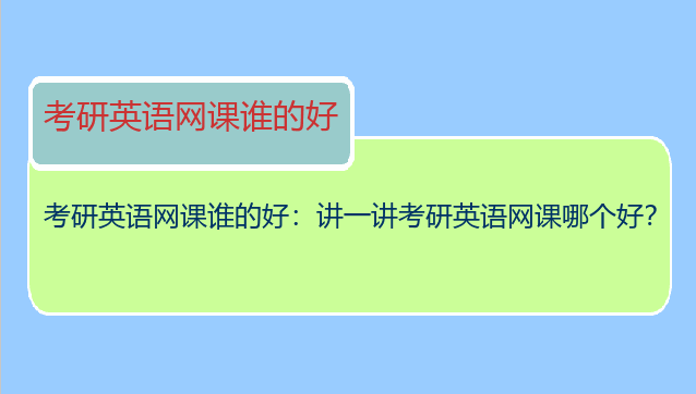 考研英语网课谁的好：讲一讲考研英语网课哪个好？