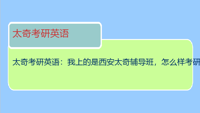 太奇考研英语：我上的是西安太奇辅导班，怎么样考研英语写作“靓起来