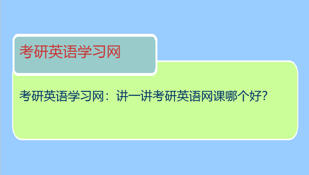 考研英语学习网：讲一讲考研英语网课哪个好？