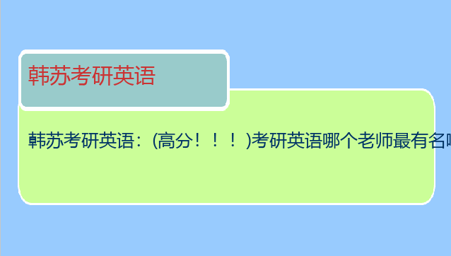 韩苏考研英语：(高分！！！)考研英语哪个老师最有名啊？？