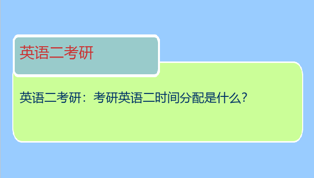 英语二考研：考研英语二时间分配是什么？