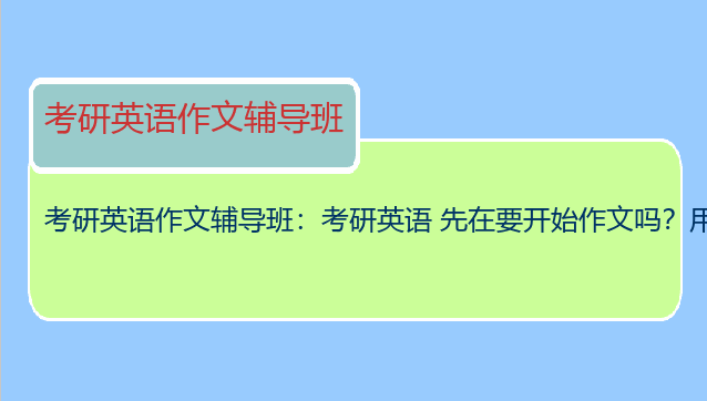 考研英语作文辅导班：考研英语 先在要开始作文吗？用报班吗？