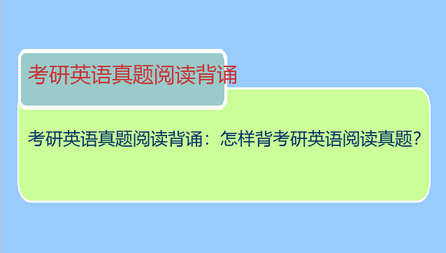 考研英语真题阅读背诵：怎样背考研英语阅读真题？