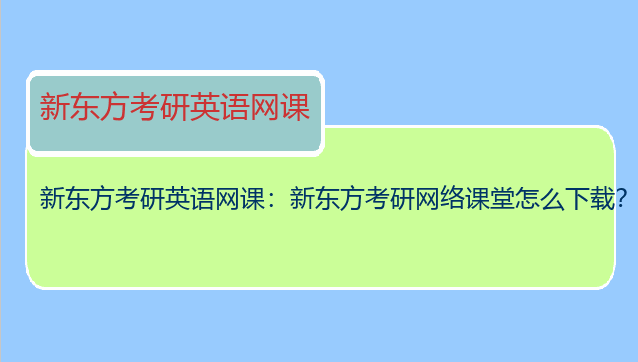 新东方考研英语网课：新东方考研网络课堂怎么下载？