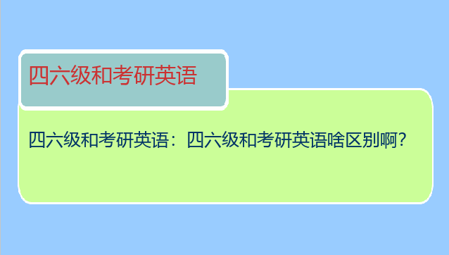 四六级和考研英语：四六级和考研英语啥区别啊？