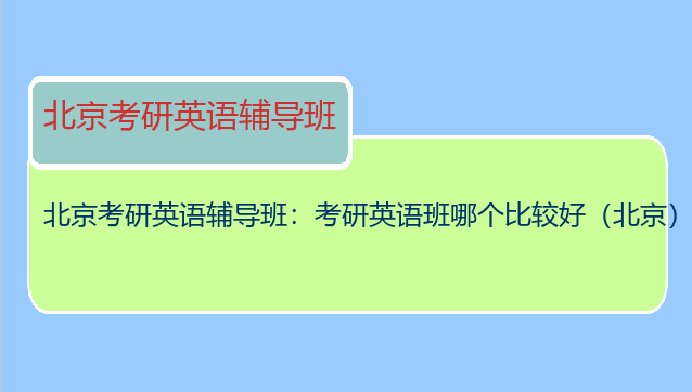 北京考研英语辅导班：考研英语班哪个比较好（北京）