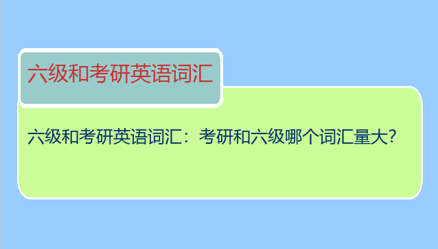 六级和考研英语词汇：考研和六级哪个词汇量大？