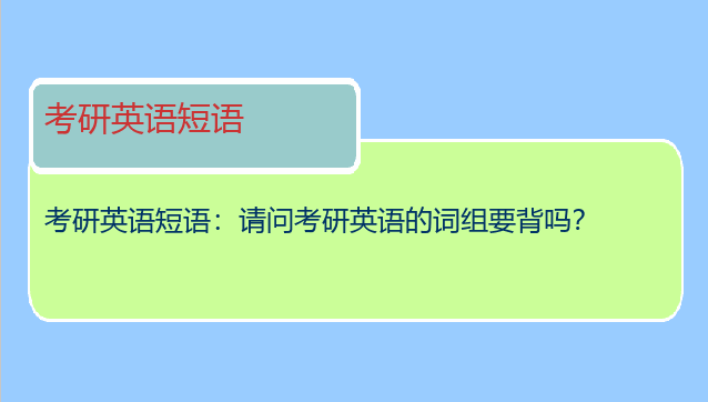 考研英语短语：请问考研英语的词组要背吗？