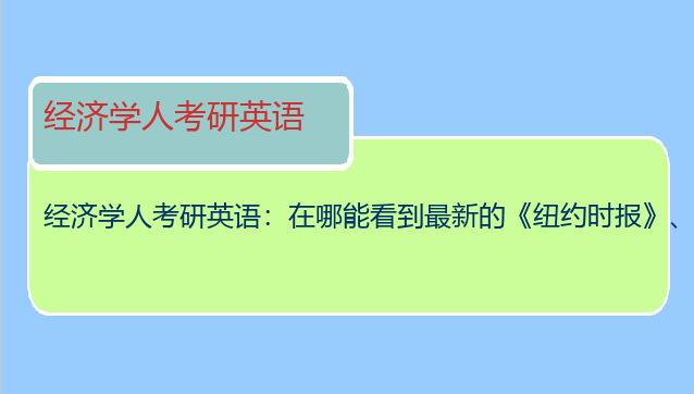 经济学人考研英语：在哪能看到最新的《纽约时报》、《经济学人》这样的杂