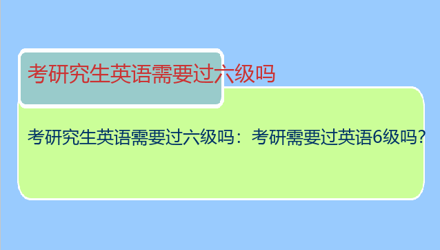 考研究生英语需要过六级吗：考研需要过英语6级吗？