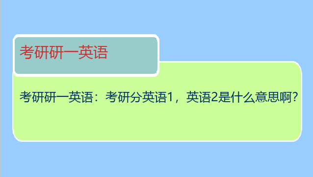 考研研一英语：考研分英语1，英语2是什么意思啊？
