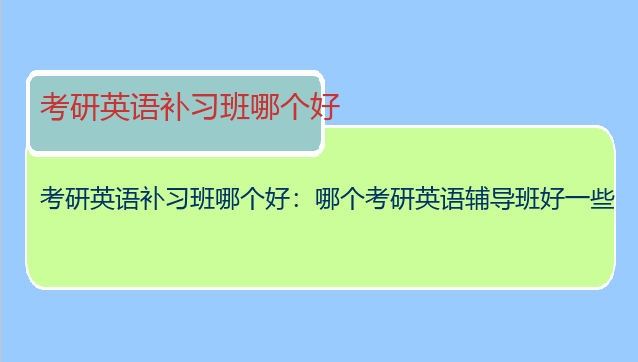 考研英语补习班哪个好：哪个考研英语辅导班好一些