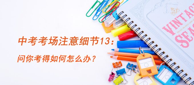 中考考场注意细节13：家长或熟人问你考得如何怎么办？