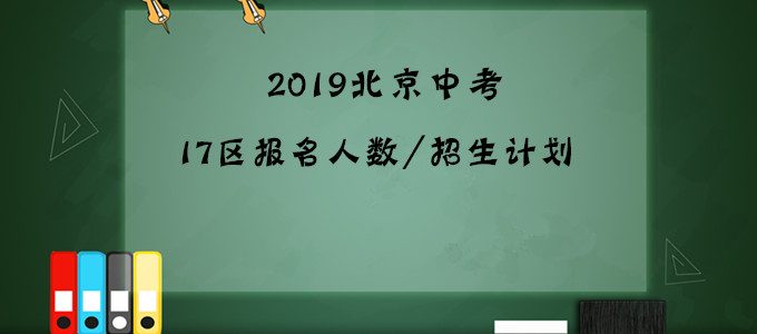专题｜北京教育考试院发布，2019北京17区中考报名人数和招生计划（全）