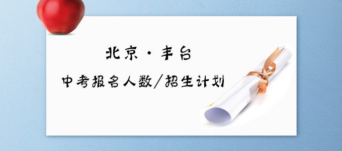 2019年北京丰台区中考报名人数和招生计划出炉