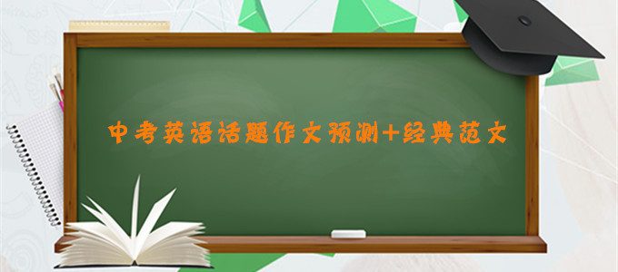 专题｜2019年中考英语作文热门话题预测，附12篇经典范文