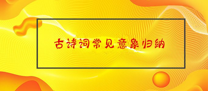 初中语文古诗词鉴赏知识——常见意象归纳