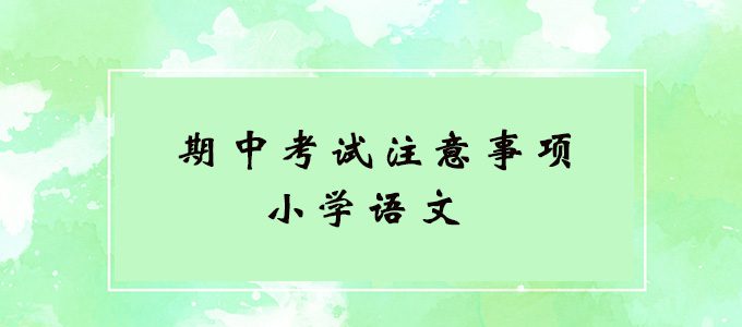 小学语文期中考试复习秘笈及答题注意事项