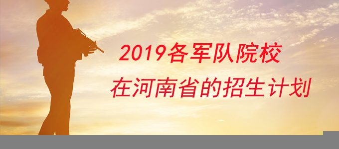 2019军校在河南省的招生计划及报考条件