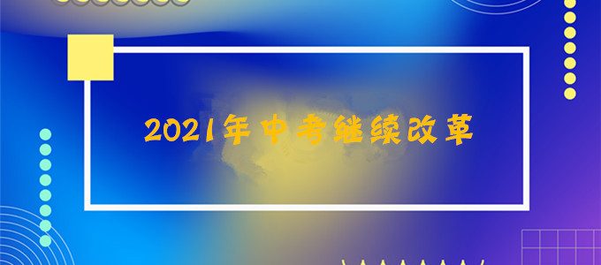 新初一必读丨2021年中考继续改革，直接影响新初一考生