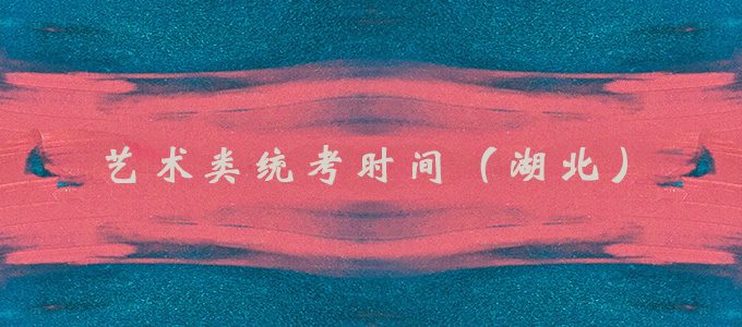 2020年湖北省艺术统考时间，艺术类统考考试大纲