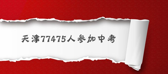 明日（6月15日）天津77475人参加中考，附天津近三年市内各区中考人数