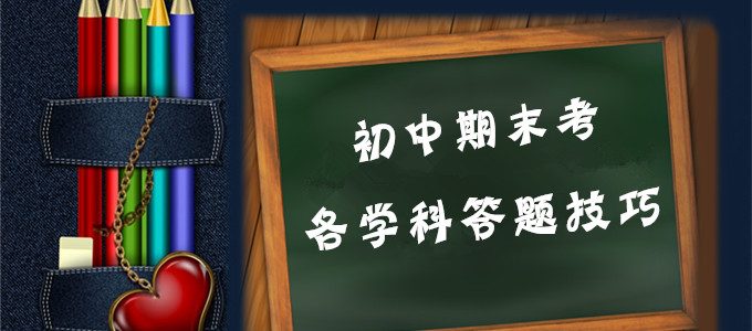 专题｜期末临近，初中期末考试各大学科答题技巧汇总（全）